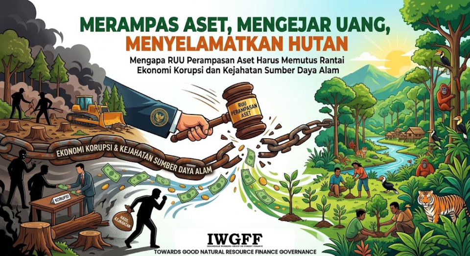 Merampas Aset, Mengejar Uang, Menyelamatkan Hutan Mengapa RUU Perampasan Aset Harus Memutus Rantai Ekonomi Korupsi dan Kejahatan Sumber Daya Alam
